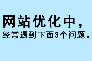 網(wǎng)站優(yōu)化中，經(jīng)常遇到下面3個問題