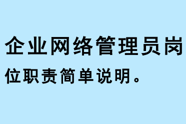 企業(yè)網(wǎng)絡(luò)管理員崗位職責(zé)簡(jiǎn)單說明 